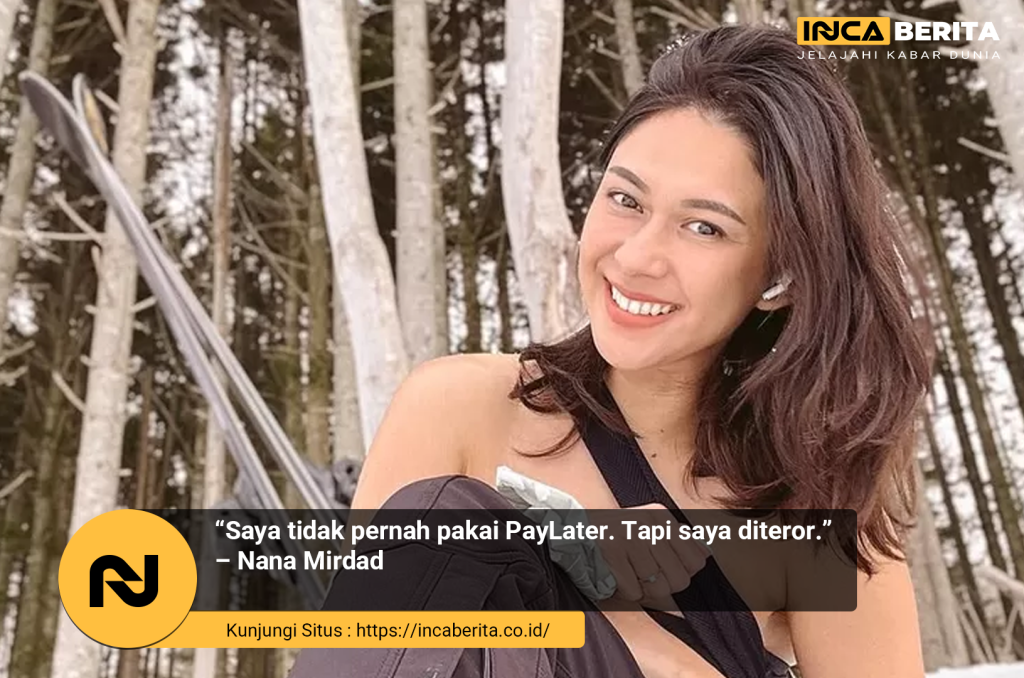 “Saya tidak pernah pakai PayLater. Tapi saya diteror.” – Nana Mirdad