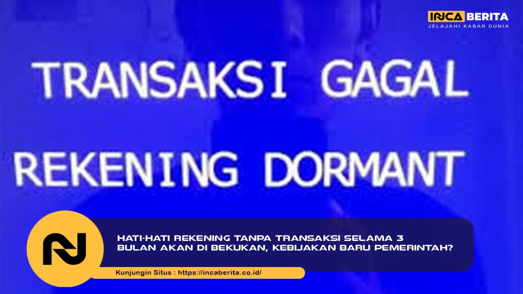 Hati-Hati Rekening Tanpa Transaksi Selama 3 Bulan Akan di Bekukan, Kebijakan Baru Pemerintah?