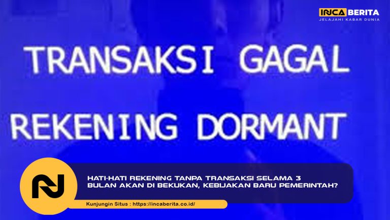 Hati-Hati Rekening Tanpa Transaksi Selama 3 Bulan Akan di Bekukan, Kebijakan Baru Pemerintah?