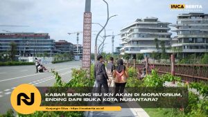 Kabar Burung Isu IKN Akan di Moratorium, Ending Dari Ibuka Kota Nusantara?