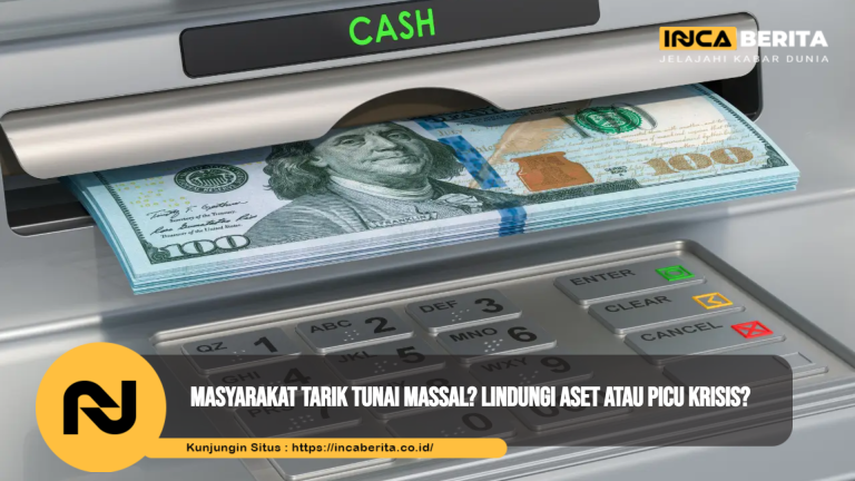 Masyarakat Tarik Tunai Massal? Lindungi Aset atau Picu Krisis?