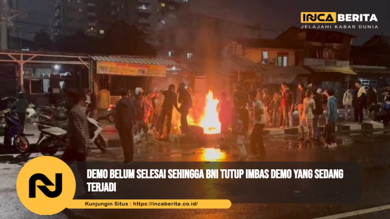 Demo Belum Selesai Sehingga BNI Tutup Imbas Demo yang Sedang Terjadi