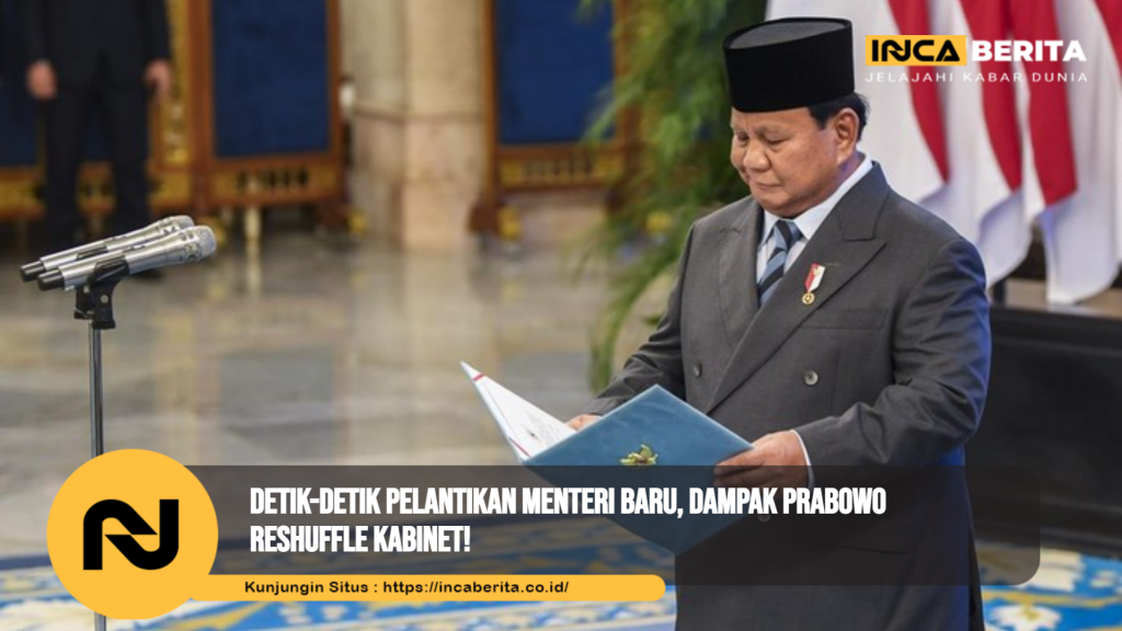 Detik-Detik Pelantikan Menteri Baru, Dampak Prabowo Reshuffle Kabinet!