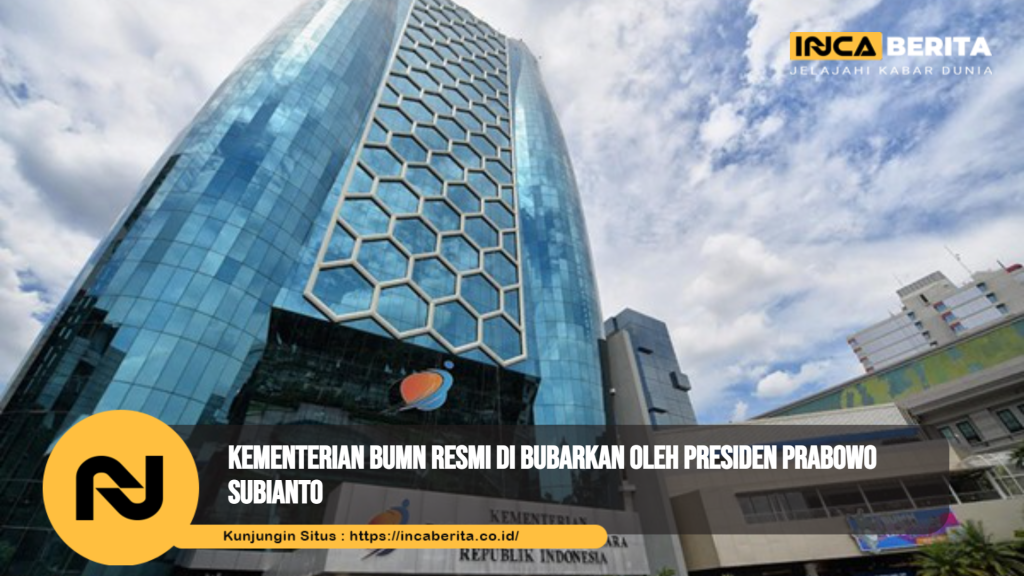Kementerian BUMN Resmi di Bubarkan Oleh Presiden Prabowo Subianto