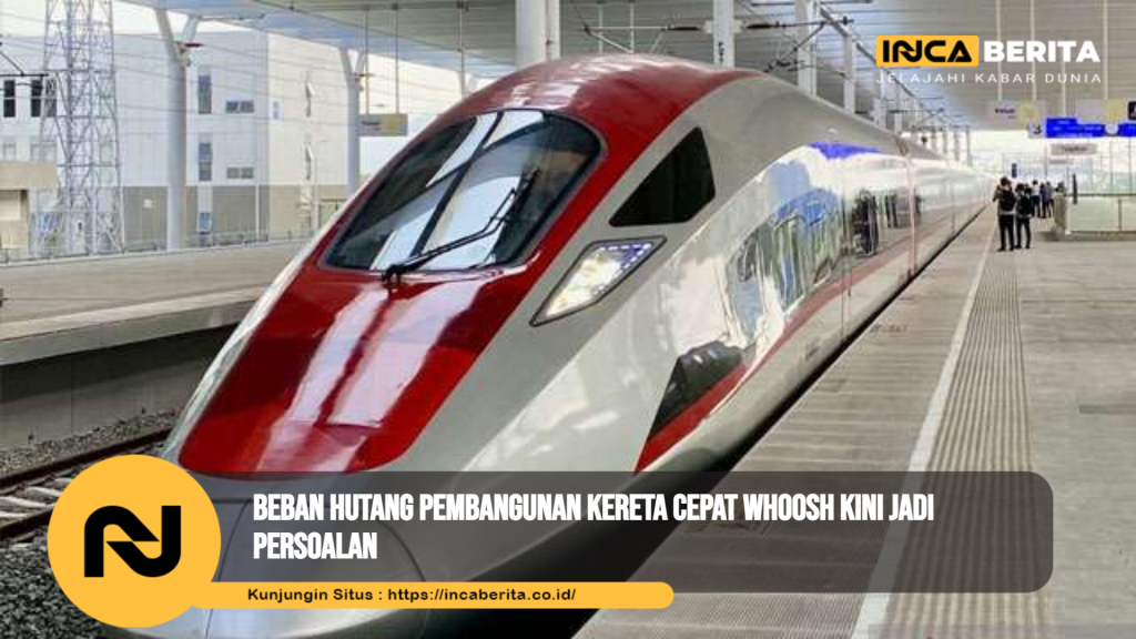 Beban Hutang Pembangunan Kereta Cepat Whoosh Kini Jadi Persoalan