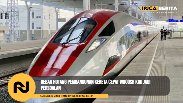 Beban Hutang Pembangunan Kereta Cepat Whoosh Kini Jadi Persoalan