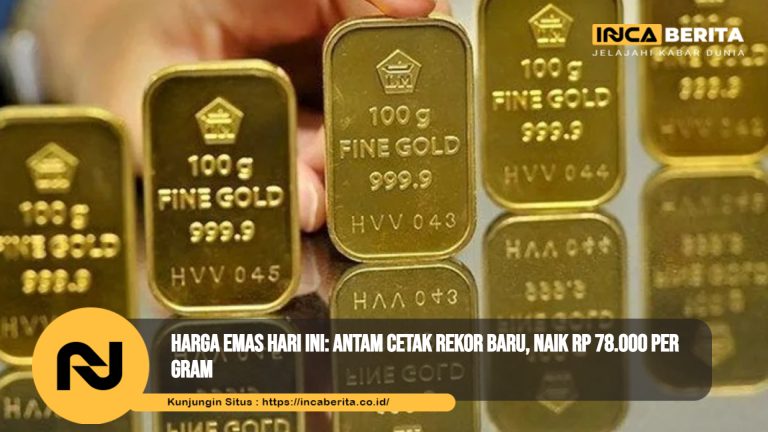 Harga Emas Hari Ini: Antam Melonjak Rp 78.000 per Gram, Apa Penyebabnya?