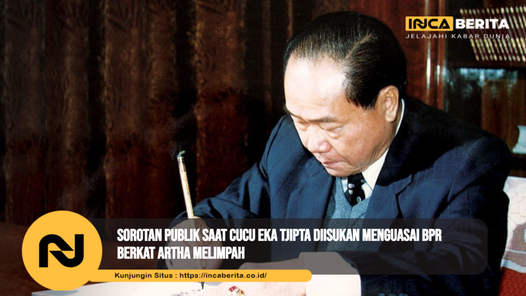 Sorotan Publik Saat Cucu Eka Tjipta Diisukan Menguasai BPR Berkat Artha Melimpah