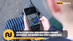 Australia Blokir Sosial Media untuk Remaja: Kebijakan Kontroversial yang Mengubah Masa Depan Keamanan Digital