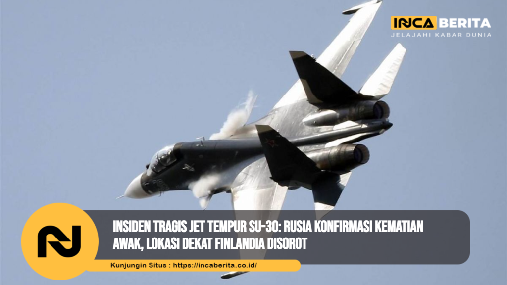 Insiden Tragis Jet Tempur Su-30: Rusia Konfirmasi Kematian Awak, Lokasi Dekat Finlandia Disorot
