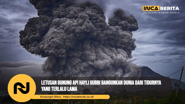 Letusan Gunung Api Hayli Gubbi Bangunkan Dunia dari Tidurnya yang Terlalu Lama