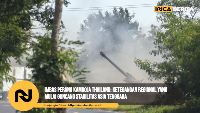 Imbas Perang Kamboja Thailand: Ketegangan Regional yang Mulai Guncang Stabilitas Asia Tenggara