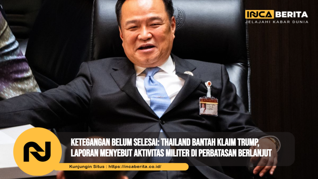 Ketegangan Belum Selesai: Thailand Bantah Klaim Trump, Laporan Menyebut Aktivitas Militer di Perbatasan Berlanjut