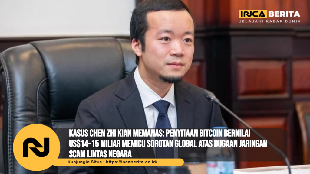 Kasus Chen Zhi Kian Memanas: Penyitaan Bitcoin Bernilai US$14–15 Miliar Memicu Sorotan Global atas Dugaan Jaringan Scam Lintas Negara
