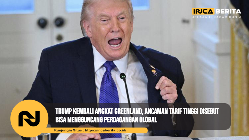 Trump Kembali Angkat Greenland, Ancaman Tarif Tinggi Disebut Bisa Mengguncang Perdagangan Global