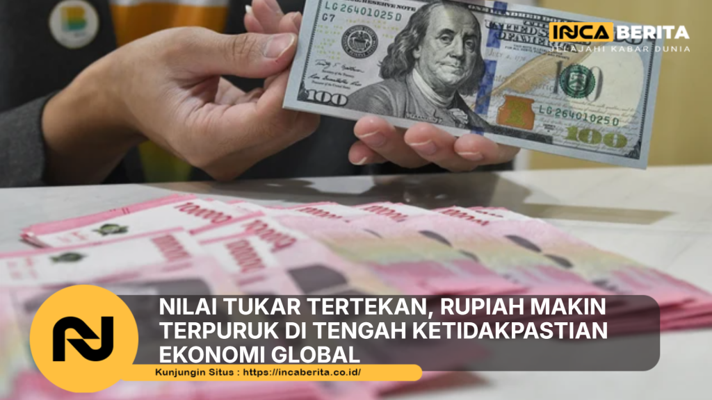 Nilai Tukar Tertekan, Rupiah Makin Terpuruk di Tengah Ketidakpastian Ekonomi Global