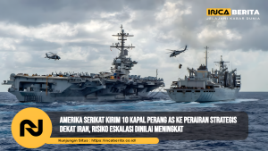 Amerika Serikat Kirim 10 Kapal Perang AS ke Perairan Strategis Dekat Iran, Risiko Eskalasi Dinilai Meningkat