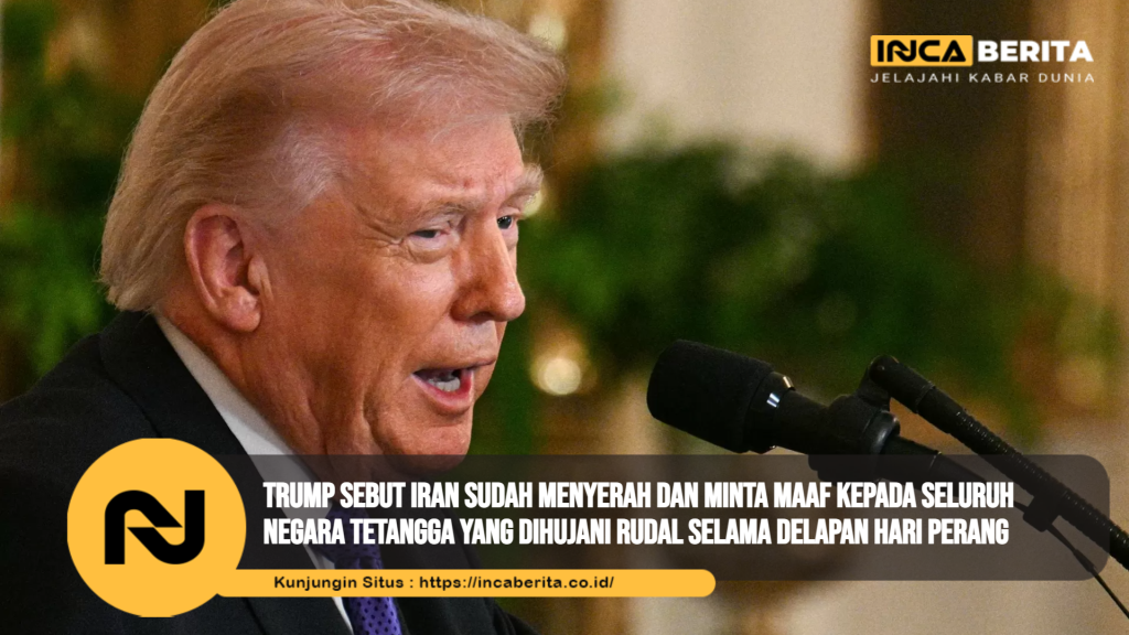 Trump Sebut Iran Sudah Menyerah dan Minta Maaf kepada Seluruh Negara Tetangga yang Dihujani Rudal Selama Delapan Hari Perang