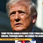 Trump Posting Gambar AI Bergaya Yesus Tengah Malam, Dunia Guncang, Pendukung Murka, dan Gambar Pun Akhirnya Dihapus