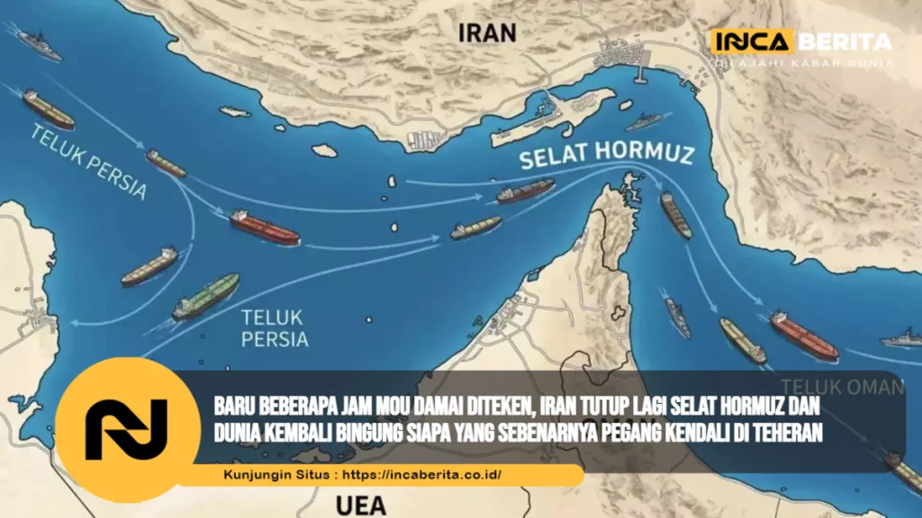 Baru Beberapa Jam MoU Damai Diteken, Iran Tutup Lagi Selat Hormuz dan Dunia Kembali Bingung Siapa yang Sebenarnya Pegang Kendali di Teheran