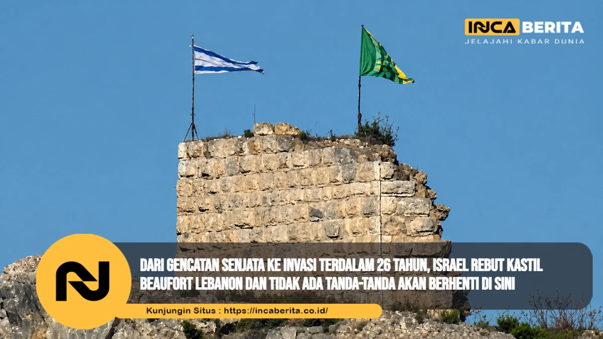 Dari Gencatan Senjata ke Invasi Terdalam 26 Tahun, Israel Rebut Kastil Beaufort Lebanon dan Tidak Ada Tanda-tanda Akan Berhenti di Sini