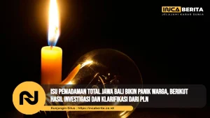 Isu Pemadaman Total Jawa Bali Bikin Panik Warga, Berikut Hasil Investigasi dan Klarifikasi dari PLN