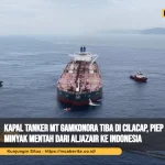 Kapal Tanker MT Gamkonora Tiba di Cilacap, PIEP Kirim Minyak Mentah dari Aljazair ke Indonesia