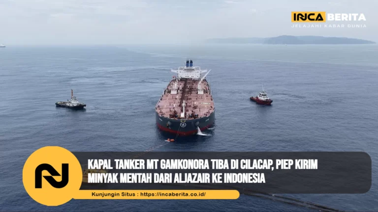 Kapal Tanker MT Gamkonora Tiba di Cilacap, PIEP Kirim Minyak Mentah dari Aljazair ke Indonesia