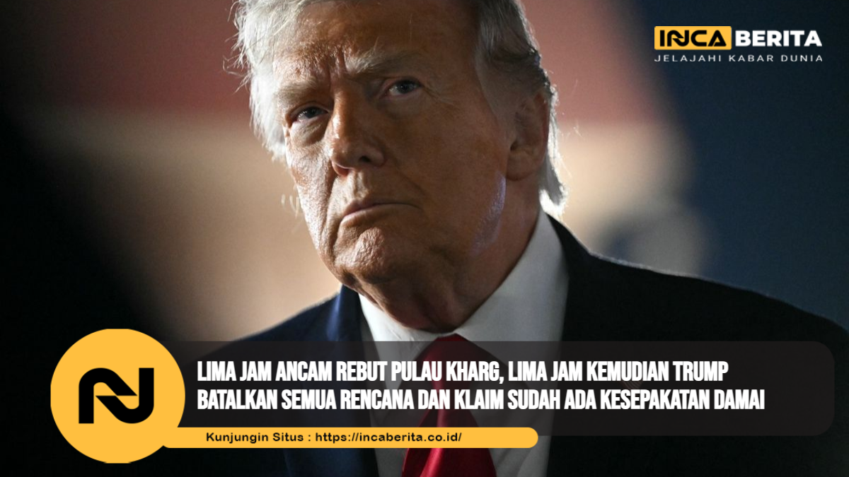 Lima Jam Ancam Rebut Pulau Kharg, Lima Jam Kemudian Trump Batalkan Semua Rencana dan Klaim Sudah Ada Kesepakatan Damai