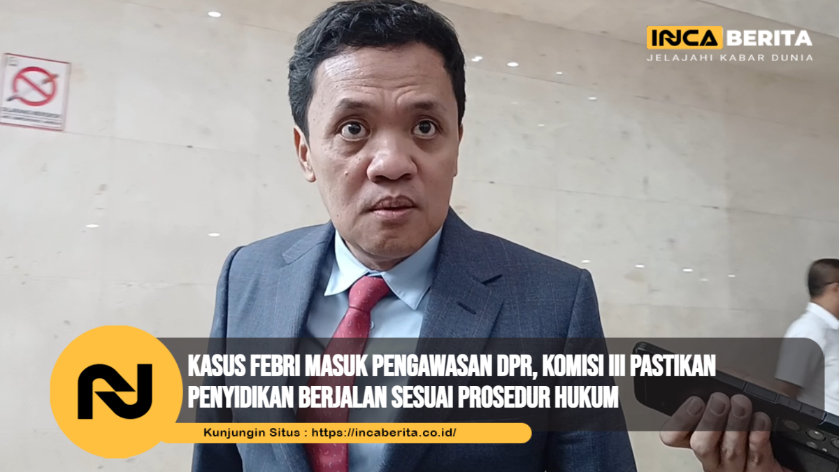 Kasus Febri Masuk Pengawasan DPR, Komisi III Pastikan Penyidikan Berjalan Sesuai Prosedur Hukum